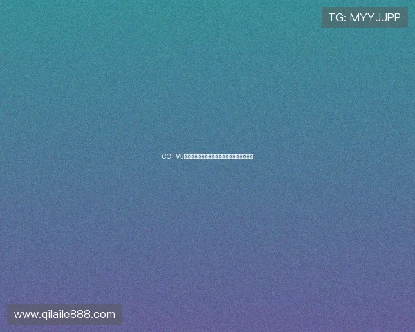 CCTV5体育频道直播在线观看精彩赛事全程免费畅享